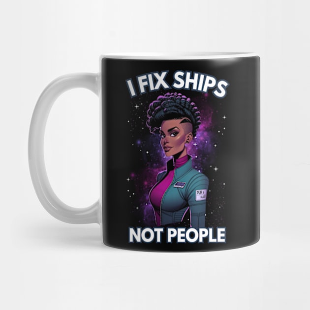 I Fix Ships, Not People - Space Engineer - Sci-Fi by Fenay-Designs